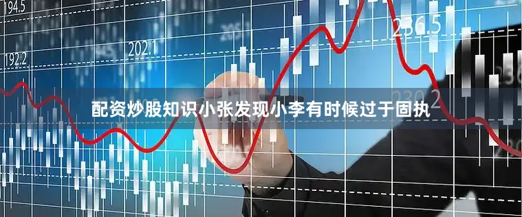 配资炒股知识小张发现小李有时候过于固执