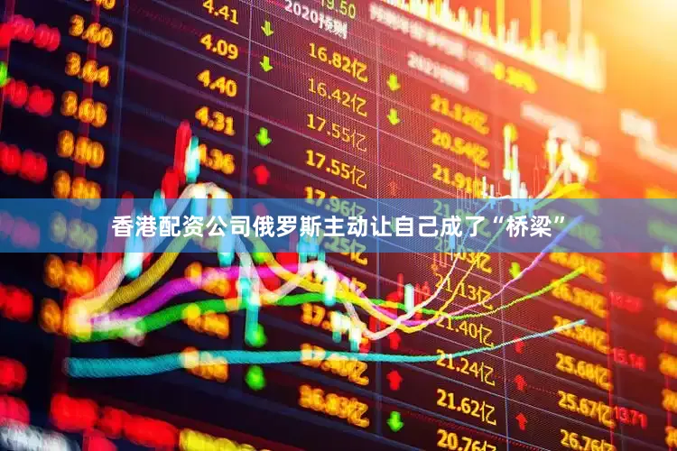 香港配资公司俄罗斯主动让自己成了“桥梁”