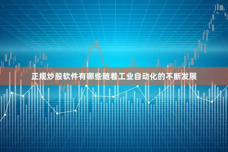 正规炒股软件有哪些随着工业自动化的不断发展