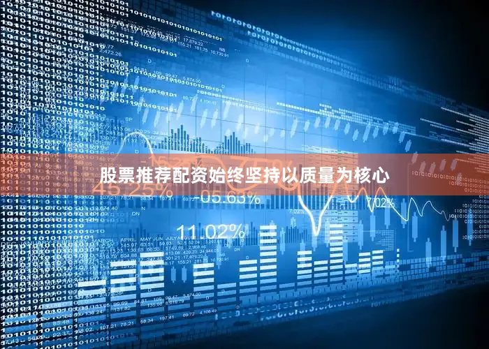 股票推荐配资始终坚持以质量为核心