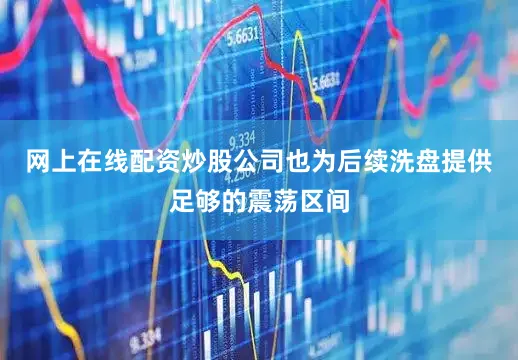 网上在线配资炒股公司也为后续洗盘提供足够的震荡区间